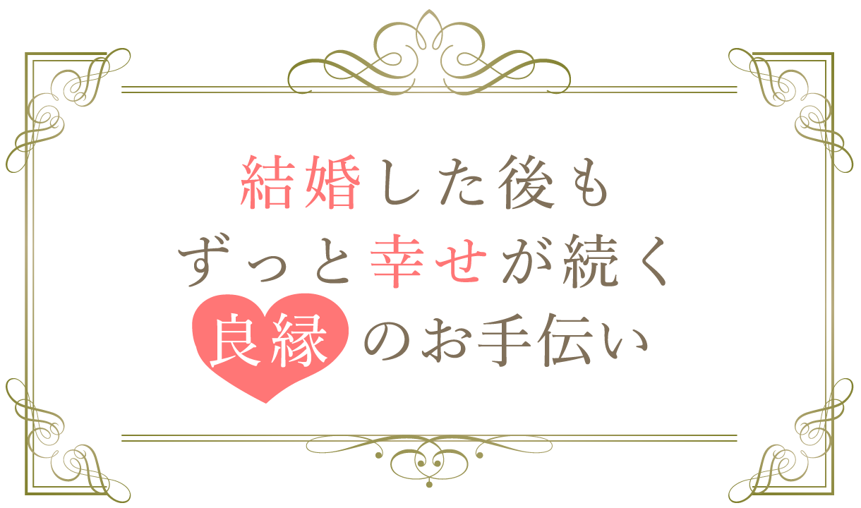 結婚した後もずっと幸せが続く良縁のお手伝い